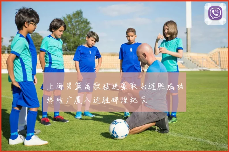 上海男篮高歌猛进豪取七连胜成功终结广厦八连胜辉煌纪录
