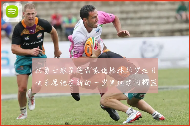 祝勇士球星德雷蒙德格林36岁生日快乐愿他在新的一岁里继续闪耀篮球场