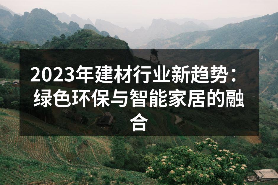 2023年建材行业新趋势：绿色环保与智能家居的融合